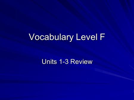 Vocabulary Level F Units 1-3 Review.