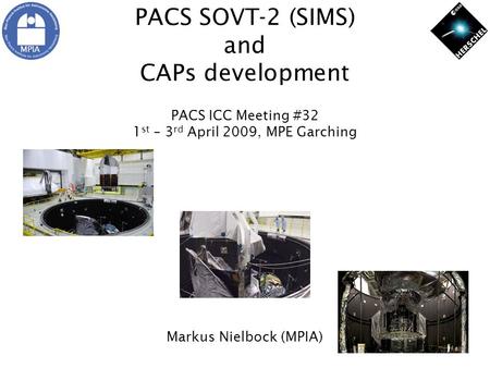 PACS SOVT-2 (SIMS) and CAPs development MPIA PACS ICC Meeting #32 1 st – 3 rd April 2009, MPE Garching Markus Nielbock (MPIA)