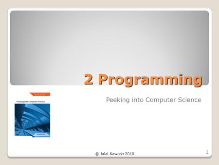 © Jalal Kawash 2010 2 Programming Peeking into Computer Science 1.
