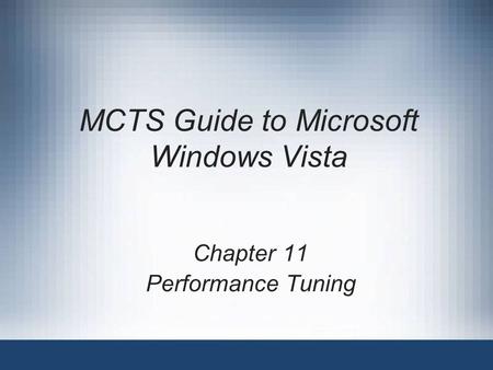 MCTS Guide to Microsoft Windows Vista Chapter 11 Performance Tuning.