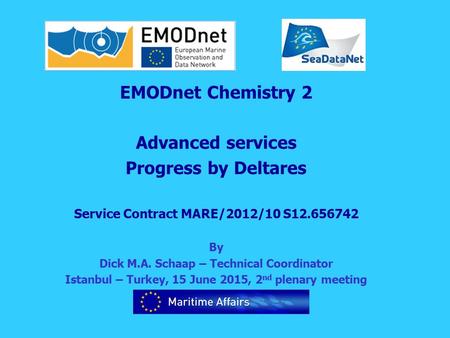 EMODnet Chemistry 2 Advanced services Progress by Deltares Service Contract MARE/2012/10 S12.656742 By Dick M.A. Schaap – Technical Coordinator Istanbul.