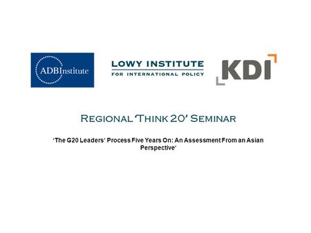 Regional ‘ Think 20 ’ Seminar ‘ The G20 Leaders ’ Process Five Years On: An Assessment From an Asian Perspective ’