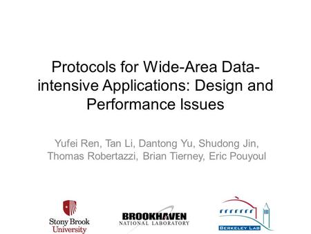 Protocols for Wide-Area Data-intensive Applications: Design and Performance Issues Yufei Ren, Tan Li, Dantong Yu, Shudong Jin, Thomas Robertazzi, Brian.