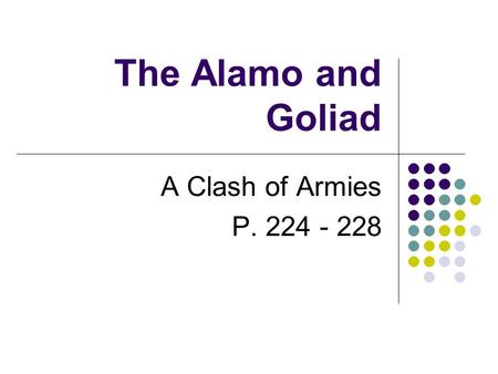 The Alamo and Goliad A Clash of Armies P. 224 - 228.