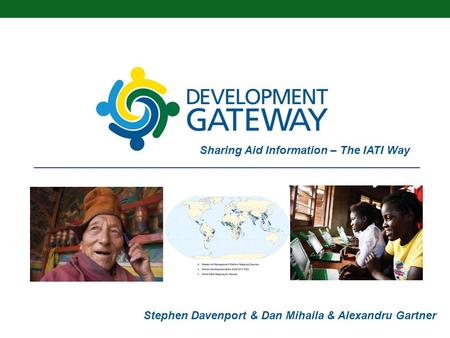 Sharing Aid Information – The IATI Way Stephen Davenport & Dan Mihaila & Alexandru Gartner.