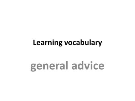 Learning vocabulary general advice. What do you need to learn? 1. How many words are there in English? At least: a)10,000 b) 100,000 c) 250,000 d) 500,000.