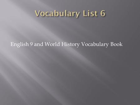 English 9 and World History Vocabulary Book.  Use this PowerPoint to help you study your vocabulary words.  For the definition section, try to guess.