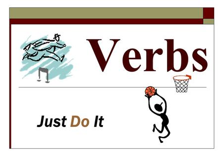 Verbs Just Do It. Verb Defined A verb is a word that expresses… AN ACTION - Joey punched Sal in the face. A CONDITION - I feel pretty awful right now.
