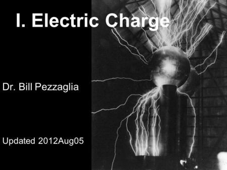 I. Electric Charge Dr. Bill Pezzaglia Updated 2012Aug05.