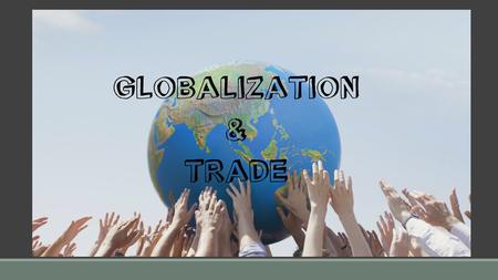 Globalization & Trade.
