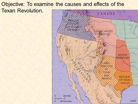 Objective: To examine the causes and effects of the Texan Revolution.