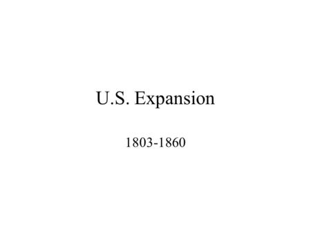 U.S. Expansion 1803-1860. Manifest Destiny John O’Sullivan Young America Movement –Free trade, social reform, westward expansion, support for republicanism.