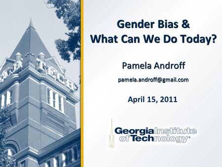 Gender Bias & What Can We Do Today? Pamela Androff April 15, 2011.