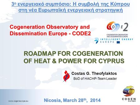 Www.cogeneurope.eu Cogeneration Observatory and Dissemination Europe - CODE2 ROADMAP FOR COGENERATION OF HEAT & POWER FOR CYPRUS Costas G. Theofylaktos.