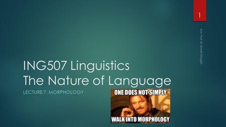 ING507 Linguistics The Nature of Language LECTURE 7: MORPHOLOGY 1 Asst. Prof. Dr. Emrah Görgülü.
