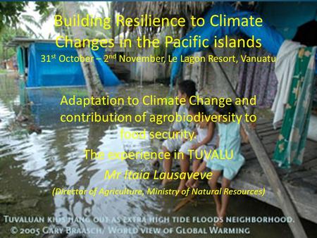 Adaptation to Climate Change and contribution of agrobiodiversity to food security. The experience in TUVALU Mr Itaia Lausaveve (Director of Agriculture,