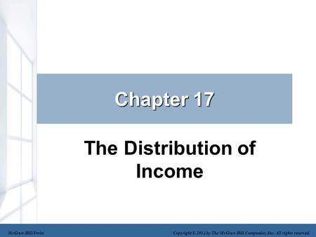 Chapter 17 The Distribution of Income McGraw-Hill/Irwin Copyright © 2012 by The McGraw-Hill Companies, Inc. All rights reserved.