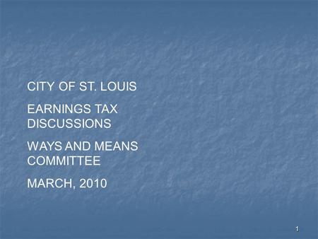 1 CITY OF ST. LOUIS EARNINGS TAX DISCUSSIONS WAYS AND MEANS COMMITTEE MARCH, 2010.