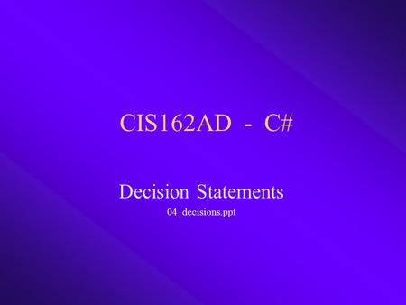 CIS162AD - C# Decision Statements 04_decisions.ppt.