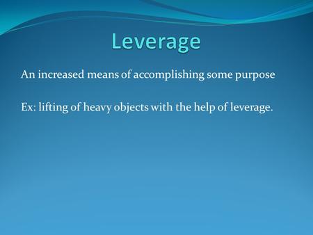 Leverage An increased means of accomplishing some purpose
