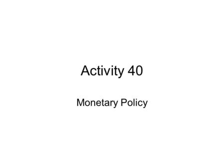 Activity 40 Monetary Policy.