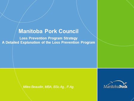 Manitoba Pork Council Loss Prevention Program Strategy A Detailed Explanation of the Loss Prevention Program Miles Beaudin, MBA, BSc.Ag., P.Ag.