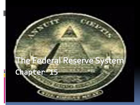 Section 1: Organization of the Federal Reserve System  Government Bank  Established in 1913  Impacts how you spend, invest, and borrow money  Is in.