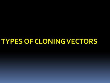 TYPES OF CLONING VECTORS