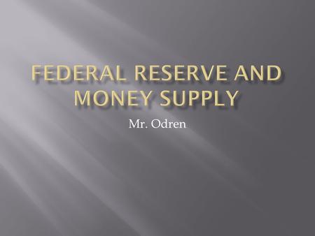 Mr. Odren.  Congress created Fed in 1913 as Central Banking organization.  Major purpose: End periodic financial panics that had occurred in 1800 and.