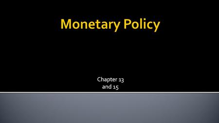 Chapter 13 and 15.  Altering the money supply and interest rates to manipulate the economy. Chapter 13.