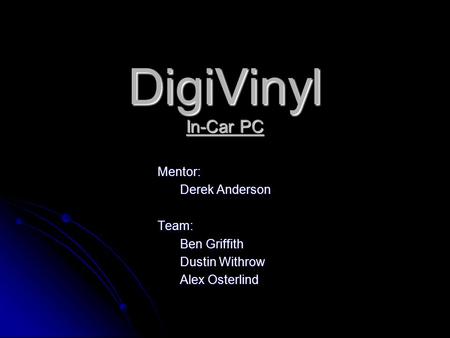 DigiVinyl In-Car PC Mentor: Derek Anderson Team: Ben Griffith Dustin Withrow Alex Osterlind.