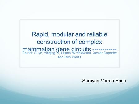 Rapid, modular and reliable construction of complex mammalian gene circuits ------------ Patrick Guye, Yinqing Li, Liliana Wroblewska, Xavier Duportet.