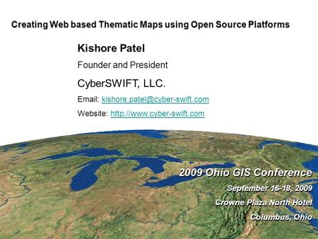 Creating Web based Thematic Maps using Open Source Platforms 2009 Ohio GIS Conference September 16-18, 2009 Crowne Plaza North Hotel Columbus, Ohio 2009.