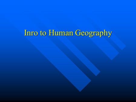 Inro to Human Geography. Human Geography: Five Themes Location – the space that is occupied in the universe (absolute/relative). Location – the space.