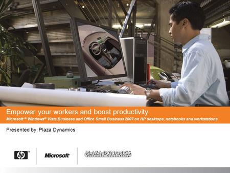 Empower your workers and boost productivity Microsoft ® Windows ® Vista Business and Office Small Business 2007 on HP desktops, notebooks and workstations.
