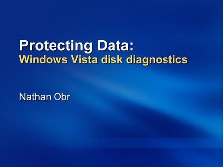 Protecting Data: Windows Vista disk diagnostics Nathan Obr.