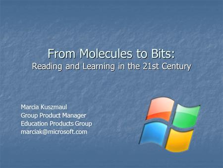 From Molecules to Bits: Reading and Learning in the 21st Century Marcia Kuszmaul Group Product Manager Education Products Group
