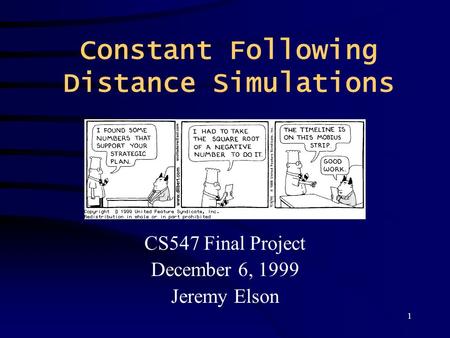 1 Constant Following Distance Simulations CS547 Final Project December 6, 1999 Jeremy Elson.