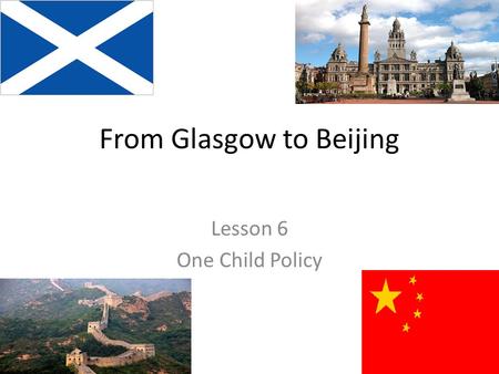 From Glasgow to Beijing Lesson 6 One Child Policy.