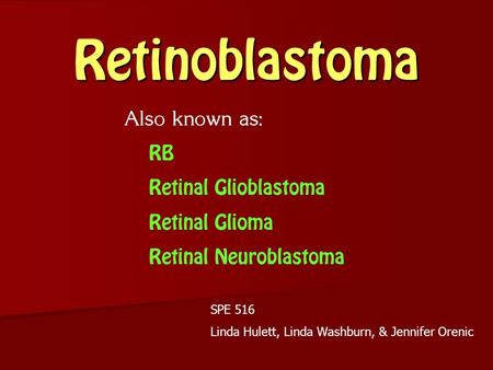 Retinoblastoma Also known as: RB Retinal Glioblastoma Retinal Glioma