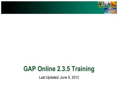 GAP Online 2.3.5 Training Last Updated: June 5, 2012.
