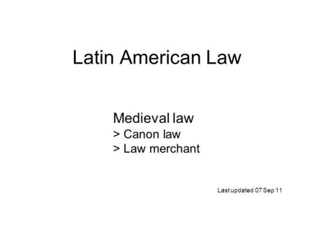 Latin American Law Last updated 07 Sep 11 Medieval law > Canon law > Law merchant.