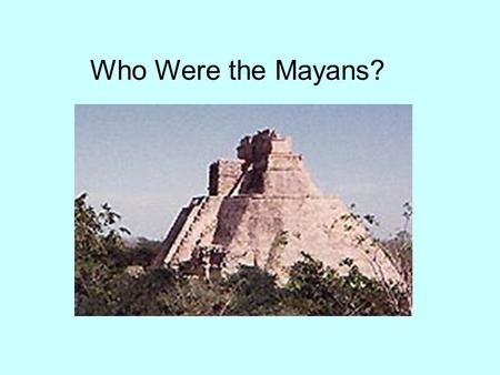 Who Were the Mayans?.