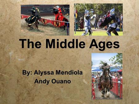 The Middle Ages By: Alyssa Mendiola Andy Ouano By: Alyssa Mendiola Andy Ouano.