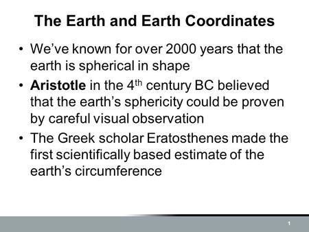 The Earth and Earth Coordinates We’ve known for over 2000 years that the earth is spherical in shape Aristotle in the 4 th century BC believed that the.