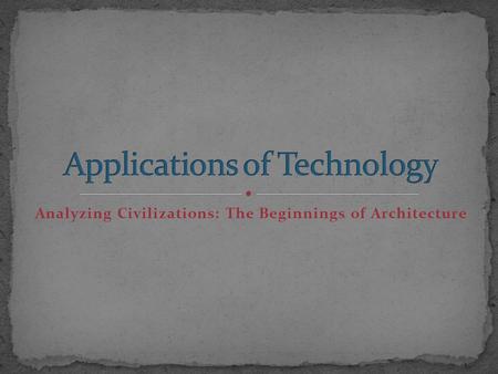 Analyzing Civilizations: The Beginnings of Architecture.