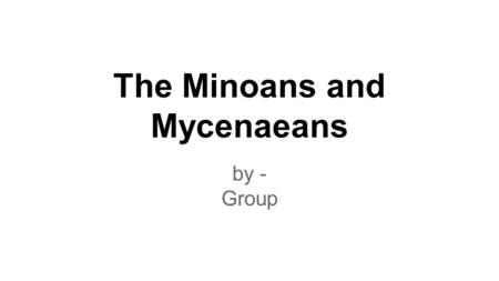 The Minoans and Mycenaeans