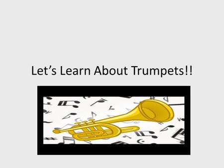 Let’s Learn About Trumpets!!. Old trumpets…. Conch shell-many places Egypt-In pharaohs tombs.