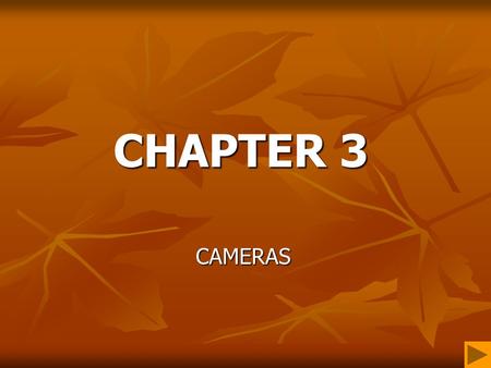 CHAPTER 3 CHAPTER 3 CAMERAS. CHAPTER OBJECTIVES Explore the History of motion picture Cameras; Explore the History of motion picture Cameras; Gain an.