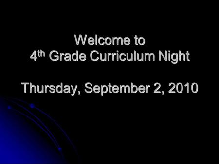 Welcome to 4 th Grade Curriculum Night Thursday, September 2, 2010.